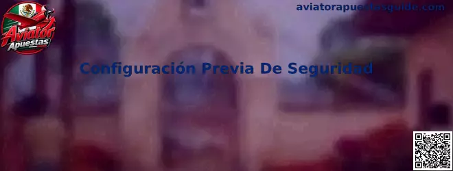 Configuración Previa De Seguridad