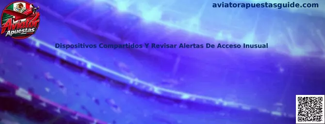 Guía de seguridad de Aviator Apuestas para dispositivos compartidos y alertas de acceso inusual